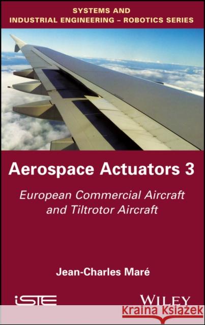 Aerospace Actuators 3: European Commercial Aircraft and Tiltrotor Aircraft Maré, Jean-Charles 9781848219434 Wiley-Iste - książka