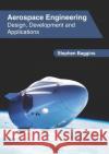 Aerospace Engineering: Design, Development and Applications Stephen Baggins 9781632409355 Clanrye International