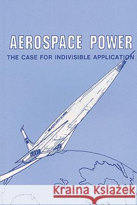 Aerospace Power: The Case for Indivisible Application Grover E. Myers 9781478296669 Createspace - książka