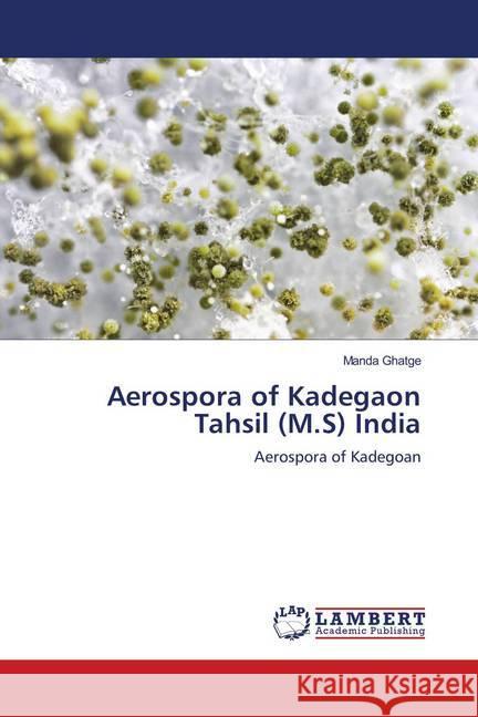 Aerospora of Kadegaon Tahsil (M.S) India : Aerospora of Kadegoan Ghatge, Manda 9783330342057 LAP Lambert Academic Publishing - książka