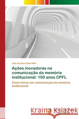 Ações inovadoras na comunicação da memória institucional: 100 anos CPFL Dias Neto, João de Deus 9786202405560 Novas Edicioes Academicas - książka