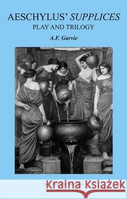 Aeschylus' Supplices: Play and Trilogy (Second Edition) Garvie, A. F. 9781904675365 Bristol Phoenix Press - książka
