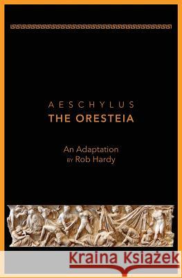 Aeschylus The Oresteia: An Adaptation by Rob Hardy Rob Hardy 9780998788210 Hero Now Theatre - książka