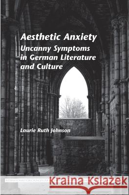 Aesthetic Anxiety: Uncanny Symptoms in German Literature and Culture Laurie Ruth Johnson 9789042031135 Rodopi - książka