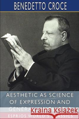 Aesthetic as Science of Expression and General Linguistic (Esprios Classics): Translated by Douglas Ainslie Croce, Benedetto 9781006753053 Blurb - książka