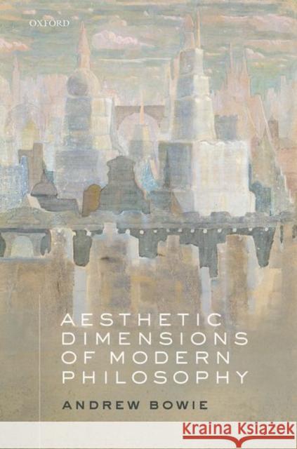 Aesthetic Dimensions of Modern Philosophy Bowie (Professor Emeritus of Philosophy and German, Professor Emeritus of Philosophy and German, Royal Holloway Universi 9780192847737 Oxford University Press - książka