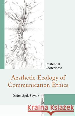 Aesthetic Ecology of Communication Ethics: Existential Rootedness  9781683932260 Fairleigh Dickinson University Press - książka