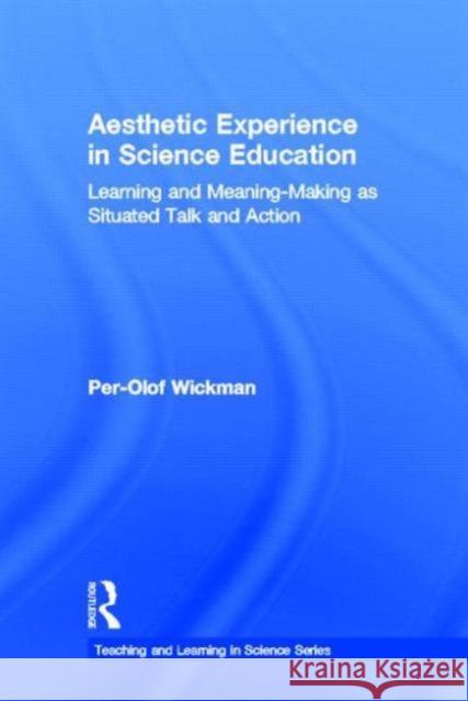 Aesthetic Experience in Science Education: Learning and Meaning-Making as Situated Talk and Action Wickman, Per-Olof 9780805855036 Lawrence Erlbaum Associates - książka