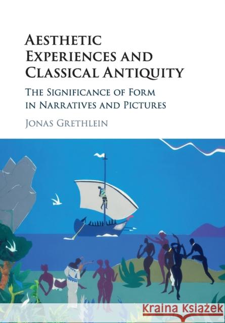 Aesthetic Experiences and Classical Antiquity: The Significance of Form in Narratives and Pictures Jonas Grethlein 9781316642573 Cambridge University Press (RJ) - książka