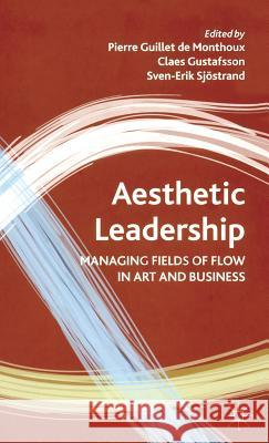 Aesthetic Leadership: Managing Fields of Flow in Art and Business Guillet De Monthoux, Pierre 9780230515581 PALGRAVE MACMILLAN - książka