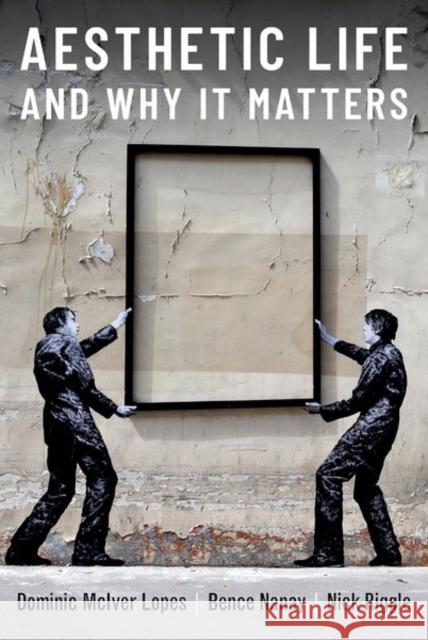 Aesthetic Life and Why It Matters Dominic Lopes Bence Nanay Nick Riggle 9780197625798 Oxford University Press, USA - książka