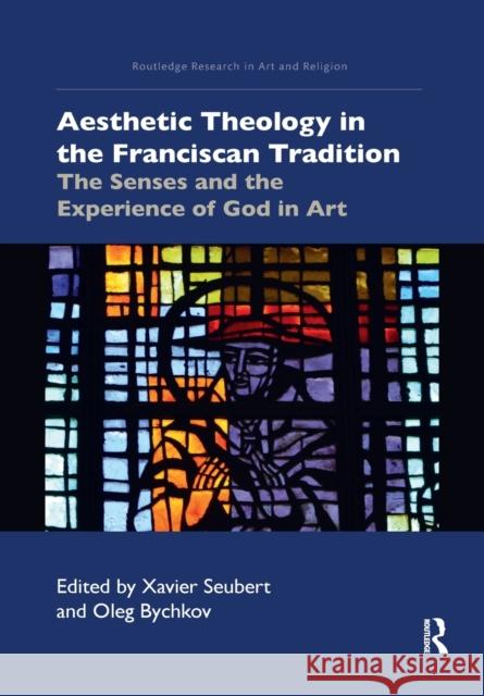 Aesthetic Theology in the Franciscan Tradition: The Senses and the Experience of God in Art Xavier Seubert Oleg Bychkov 9781032176680 Routledge - książka
