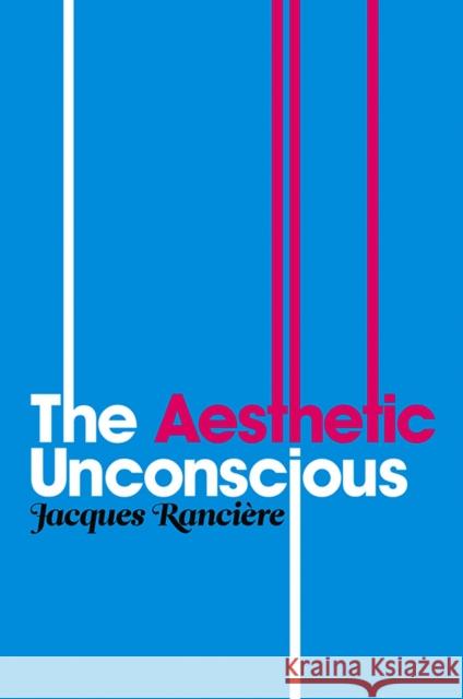 Aesthetic Unconscious Rancière, Jacques 9780745646442 Polity Press - książka