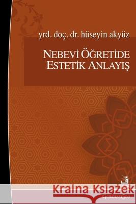 Aesthetic Understanding in the Prophet's Teachings H?seyin Aky?z 9781463249717 Fcr - książka