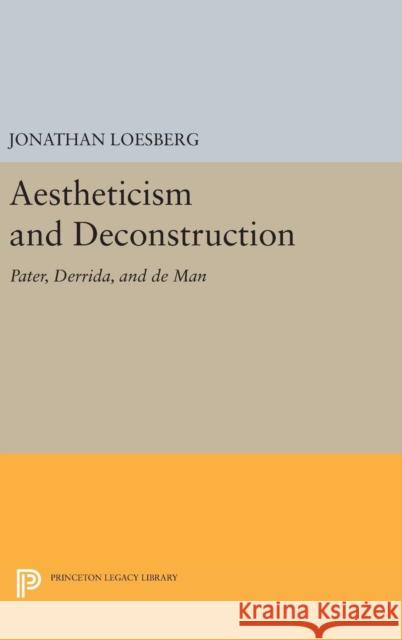 Aestheticism and Deconstruction: Pater, Derrida, and de Man Jonathan Loesberg 9780691635774 Princeton University Press - książka