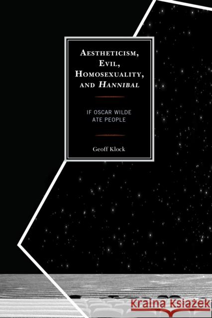 Aestheticism, Evil, Homosexuality, and Hannibal: If Oscar Wilde Ate People Geoff Klock 9781498548502 Lexington Books - książka