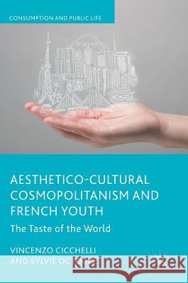 Aesthetico-Cultural Cosmopolitanism and French Youth: The Taste of the World Cicchelli, Vincenzo 9783319663104 Palgrave MacMillan - książka