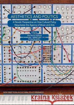Aesthetics and Politics: A Nordic Perspective on How Cultural Policy Negotiates the Agency of Music and Arts Hylland, Ole Marius 9783030085568 Palgrave MacMillan - książka