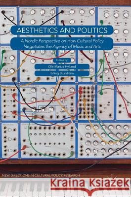 Aesthetics and Politics: A Nordic Perspective on How Cultural Policy Negotiates the Agency of Music and Arts Hylland, Ole Marius 9783319778532 Palgrave MacMillan - książka