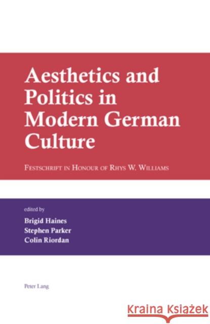 Aesthetics and Politics in Modern German Culture: Festschrift in Honour of Rhys W. Williams Haines, Brigid 9783039113552 Lang, Peter, AG, Internationaler Verlag Der W - książka