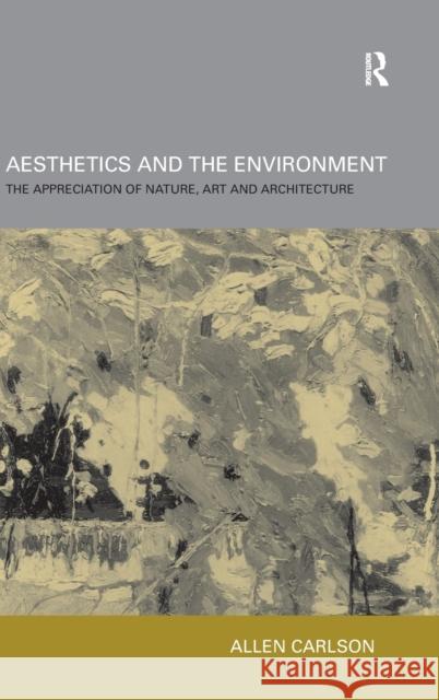 Aesthetics and the Environment: The Appreciation of Nature, Art and Architecture Carlson, Allen 9780415206839 Routledge - książka