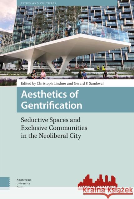 Aesthetics of Gentrification: Seductive Spaces and Exclusive Communities in the Neoliberal City PROF. DR. Christoph Lindner DR. ENG Gerard Sandoval  9789463722032 Amsterdam University Press - książka