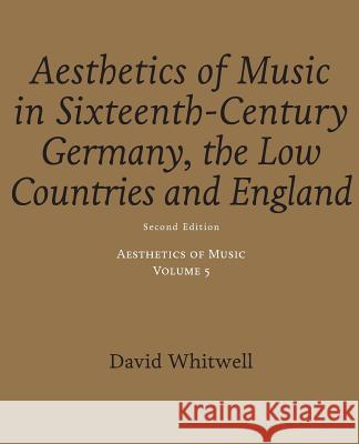 Aesthetics of Music: Aesthetics of Music in Sixteenth-Century Germany, the Low Countries and England Dr David Whitwell Craig Dabelstein 9781936512584 Whitwell Books - książka