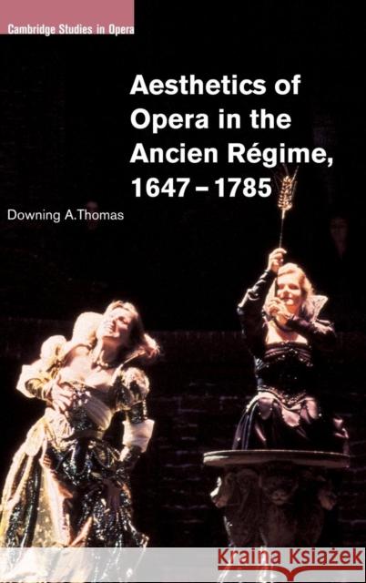 Aesthetics of Opera in the Ancien Régime, 1647-1785 Thomas, Downing A. 9780521801881 CAMBRIDGE UNIVERSITY PRESS - książka