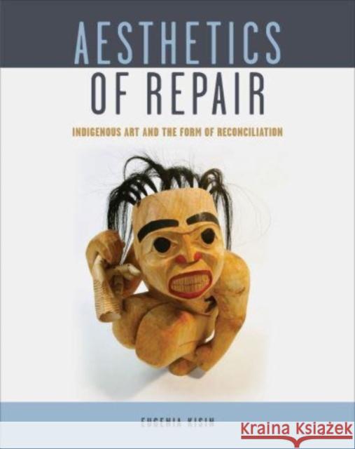 Aesthetics of Repair: Indigenous Art and the Form of Reconciliation Eugenia Kisin 9781487522667 University of Toronto Press - książka