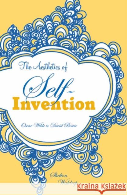 Aesthetics of Self-Invention: Oscar Wilde to David Bowie Waldrep, Shelton 9780816634187 University of Minnesota Press - książka