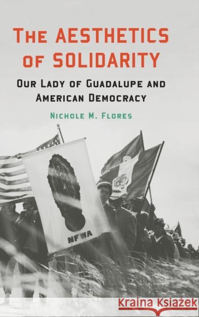 Aesthetics of Solidarity: Our Lady of Guadalupe and American Democracy Flores, Nichole M. 9781647120900 Georgetown University Press - książka