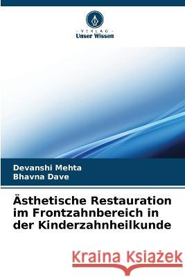 AEsthetische Restauration im Frontzahnbereich in der Kinderzahnheilkunde Devanshi Mehta Bhavna Dave  9786206056973 Verlag Unser Wissen - książka