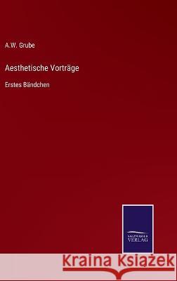 Aesthetische Vorträge: Erstes Bändchen A W Grube 9783752595635 Salzwasser-Verlag - książka