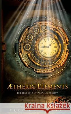 Aetheric Elements: The Rise of a Steampunk Reality Travis I. Sivart 9781491245002 Createspace - książka