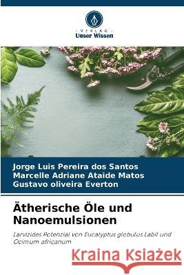 AEtherische OEle und Nanoemulsionen Jorge Luis Pereira Dos Santos Marcelle Adriane Ataide Matos Gustavo Oliveira Everton 9786205963241 Verlag Unser Wissen - książka