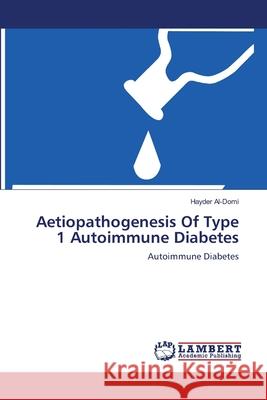 Aetiopathogenesis Of Type 1 Autoimmune Diabetes Al-Domi, Hayder 9783659129926 LAP Lambert Academic Publishing - książka