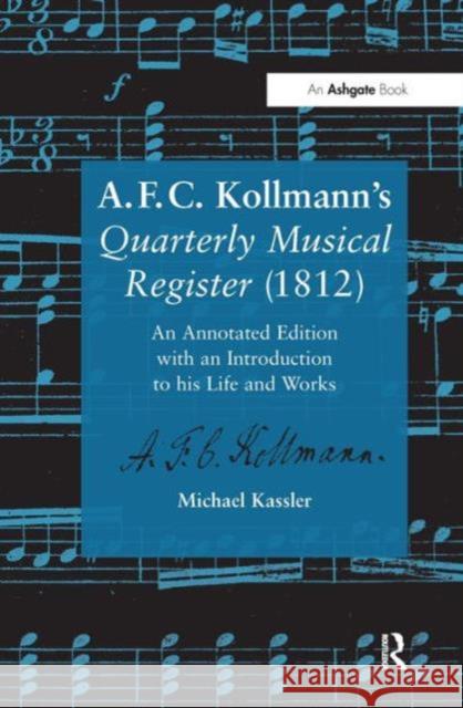 A.F.C. Kollmann's Quarterly Musical Register (1812): An Annotated Edition with an Introduction to his Life and Works Kassler, Michael 9780754660644 ASHGATE PUBLISHING GROUP - książka