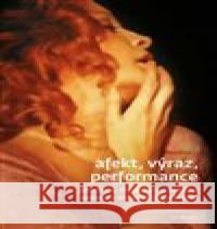 Afekt, výraz, performance Jiří Anger 9788073087685 Univerzita Karlova, Filozofická fakulta - książka