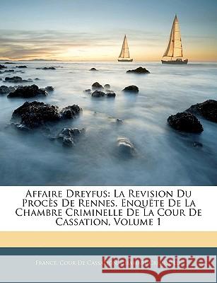Affaire Dreyfus: La Revision Du Procès De Rennes. Enquëte De La Chambre Criminelle De La Cour De Cassation, Volume 1 France Cour de Cassation Chambre Crimi 9781144509130  - książka