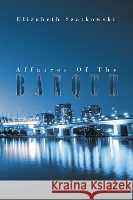 Affaires Of The Banque Szatkowski, Elizabeth 9781503519589 Xlibris Corporation - książka