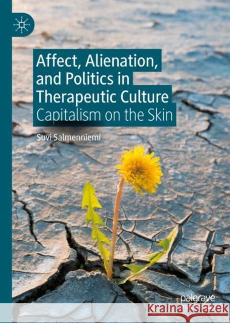 Affect, Alienation, and Politics in Therapeutic Culture: Capitalism on the Skin Salmenniemi, Suvi 9783031105715 Springer International Publishing - książka
