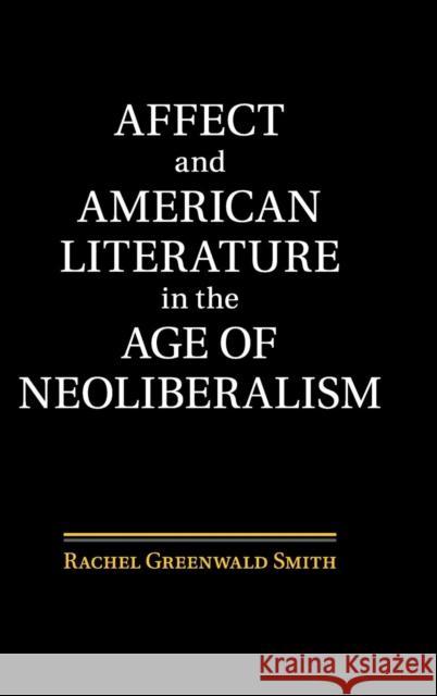 Affect and American Literature in the Age of Neoliberalism Rachel Greenwal 9781107095229 Cambridge University Press - książka