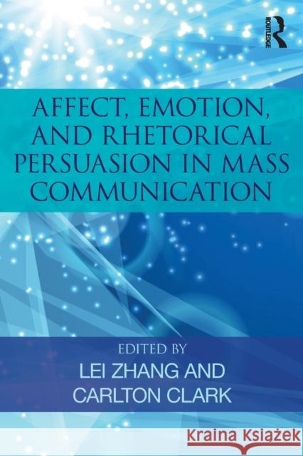 Affect, Emotion, and Rhetorical Persuasion in Mass Communication Lei Zhang Carlton Clark 9780815374398 Routledge - książka