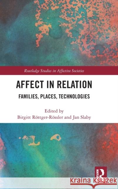 Affect in Relation: Families, Places, Technologies Birgitt Rottger-Rossler Jan Slaby 9781138059054 Routledge - książka