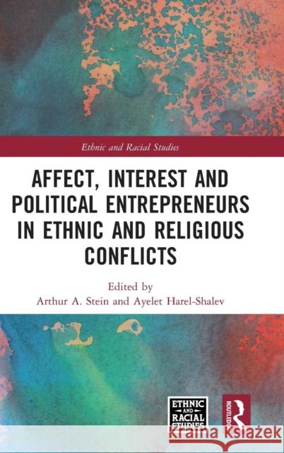 Affect, Interest and Political Entrepreneurs in Ethnic and Religious Conflicts Arthur Stein Ayelet Harel-Shalev 9780815396116 Routledge - książka