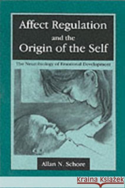Affect Regulation and the Origin of the Self: The Neurobiology of Emotional Development Schore, Allan N. 9780805834598 Lawrence Erlbaum Associates - książka