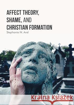 Affect Theory, Shame, and Christian Formation Stephanie N. Arel 9783319826141 Palgrave MacMillan - książka