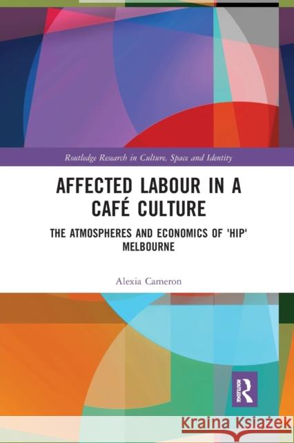 Affected Labour in a Café Culture: The Atmospheres and Economics of 'Hip' Melbourne Cameron, Alexia 9780367592103 Routledge - książka