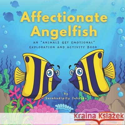 Affectionate Angelfish: An Animals Get Emotional Exploration and Activity Book Johnsen, Justin 9780999366165 Serendipitous Entertainment - książka