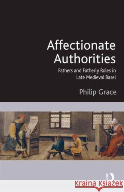 Affectionate Authorities: Fathers and Fatherly Roles in Late Medieval Basel Philip Grace   9781472445544 Ashgate Publishing Limited - książka